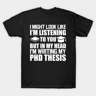 Phd Thesis - I might look I'm Listening to you w T-Shirt